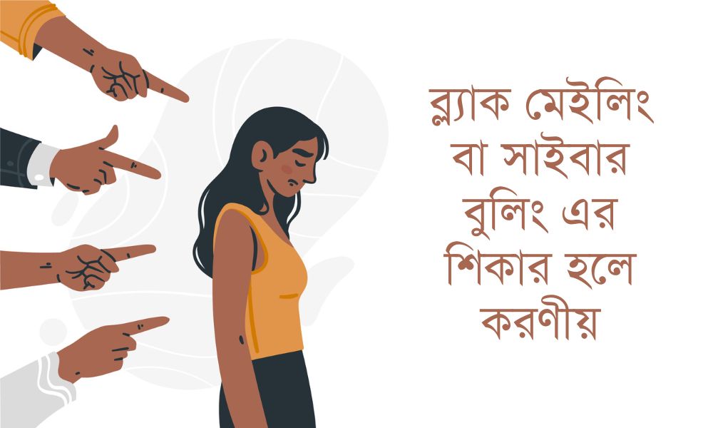 ব্ল্যাক মেইলিং বা সাইবার বুলিং এর শিকার হলে করণীয়